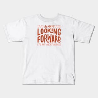 Always Looking Forward To My Next Meal Kids T-Shirt